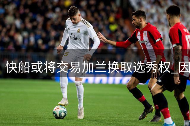 快船或将交易加兰换取选秀权 因违规遭联盟重罚